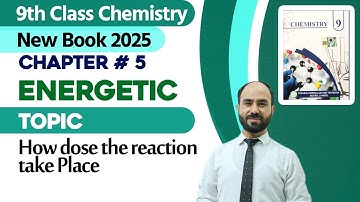 9th Class Chemistry Chapter 5 | Energetic, How dose a Reaction Take Place | New Book 2025