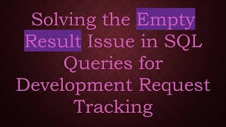 Solving the Empty Result Issue in SQL Queries for Development Request Tracking
