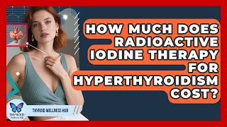 How Much Does Radioactive Iodine Therapy For Hyperthyroidism Cost? - Thyroid Wellness Hub