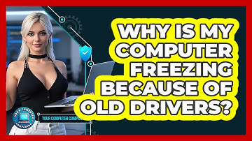 Why Is My Computer Freezing Because Of Old Drivers? - Your Computer Companion