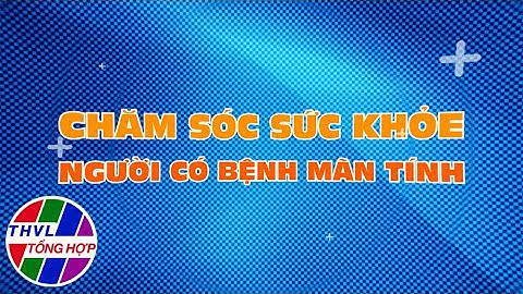Nhịp cầu y tế - Kỳ 242: Chăm sóc sức khỏe người có bệnh mãn tính | Trailer