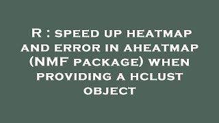 R : speed up heatmap and error in aheatmap (NMF package) when providing a hclust object