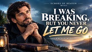 I Was Breaking, But You Never Let Me Go | Lawrence Hudson | Emotional Gospel Hymn