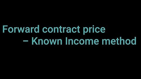 Forward contract price- Known income method