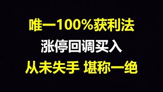 唯一100%获利法：涨停回调买入法，进场就是主升浪，从未失手，堪称一绝！