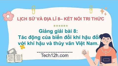 Giảng bài  8:Tác động của biến đổi khí hậu đối với khí hậu và... | Bài giảng LS&DL 8 KNTT
