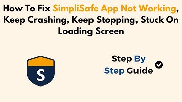 How To Fix Simplisafe App Not Working, Keep Crashing, Keep Stopping, Stuck On Loading Screen