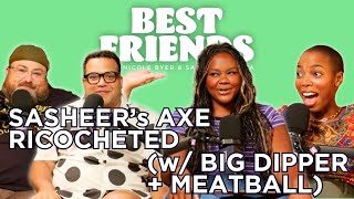 Sasheer’s Axe Ricocheted (w/ Big Dipper &amp; Meatball)