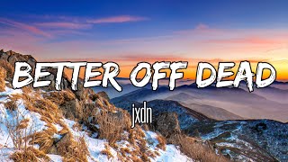 jxdn - Better Off Dead (Lyrics)