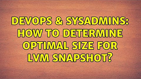 DevOps & SysAdmins: How to determine optimal size for LVM snapshot? (2 Solutions!!)