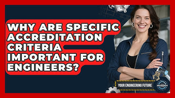 Why Are Specific Accreditation Criteria Important For Engineers? - Your Engineering Future