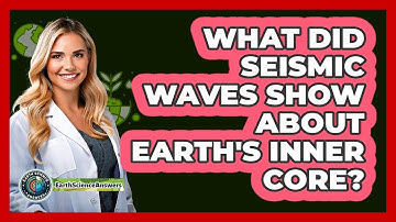 What Did Seismic Waves Show About Earth
