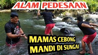 ALAM PEDESAAN MAMAS CEBONG MANDI DI KALI#MAMANTOP