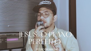 Video thumbnail of "Pedro Henrique | Jesus, o Plano Perfeito [Cover Renascer Praise ]"