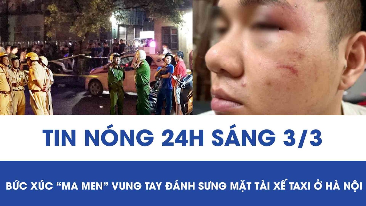 Sáng 3/3: Gã “ma men” vung tay đánh sưng mặt tài xế taxi, bức xúc hành vi của người phụ nữ đi cùng