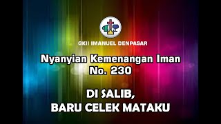 Video thumbnail of "Nyanyian Kemenangan Iman  230 DI SALIB, BARU CELEK MATAKU"