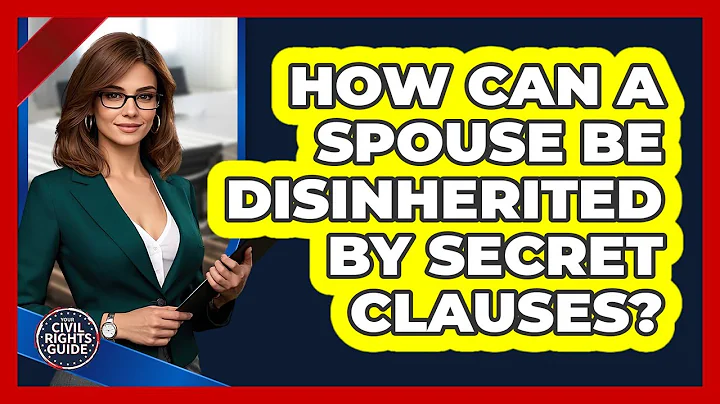 How Can A Spouse Be Disinherited By Secret Clauses? - Your Civil Rights Guide