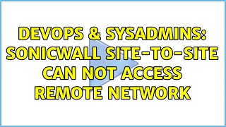 DevOps & SysAdmins: Sonicwall site-to-site can not access remote network (2 Solutions!!)