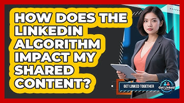 How Does The LinkedIn Algorithm Impact My Shared Content? - Get Linked Together