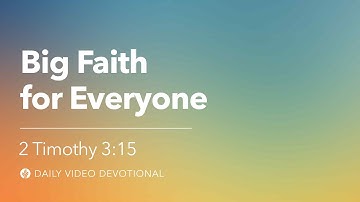 Big Faith for Everyone | 2 Timothy 3:15 | Our Daily Bread Video Devotional