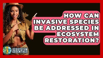 How Can Invasive Species Be Addressed in Ecosystem Restoration? - Ecosystem Essentials