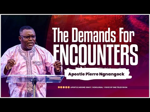 The Demands for Encounters - Apostle Pierre Ngnangock