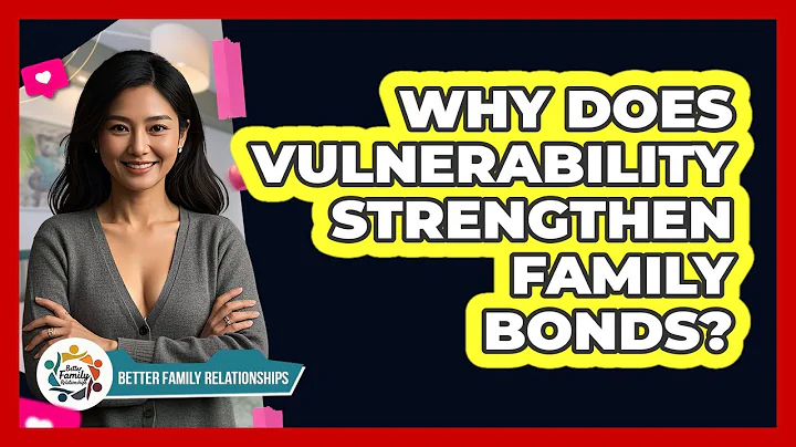 Why Does Vulnerability Strengthen Family Bonds? - Better Family Relationships