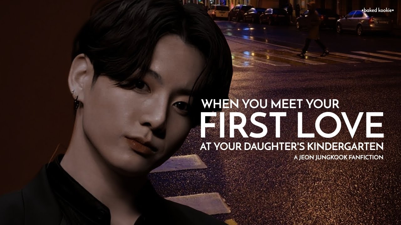 WHEN YOU MEET YOUR FIRST LOVE AT YOUR DAUGHTER'S KINDERGARTEN (Jeon Jungkook ff) TWOSHOT🥀