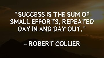 Success is the sum of small efforts repeated day in and day out  Robert Collier