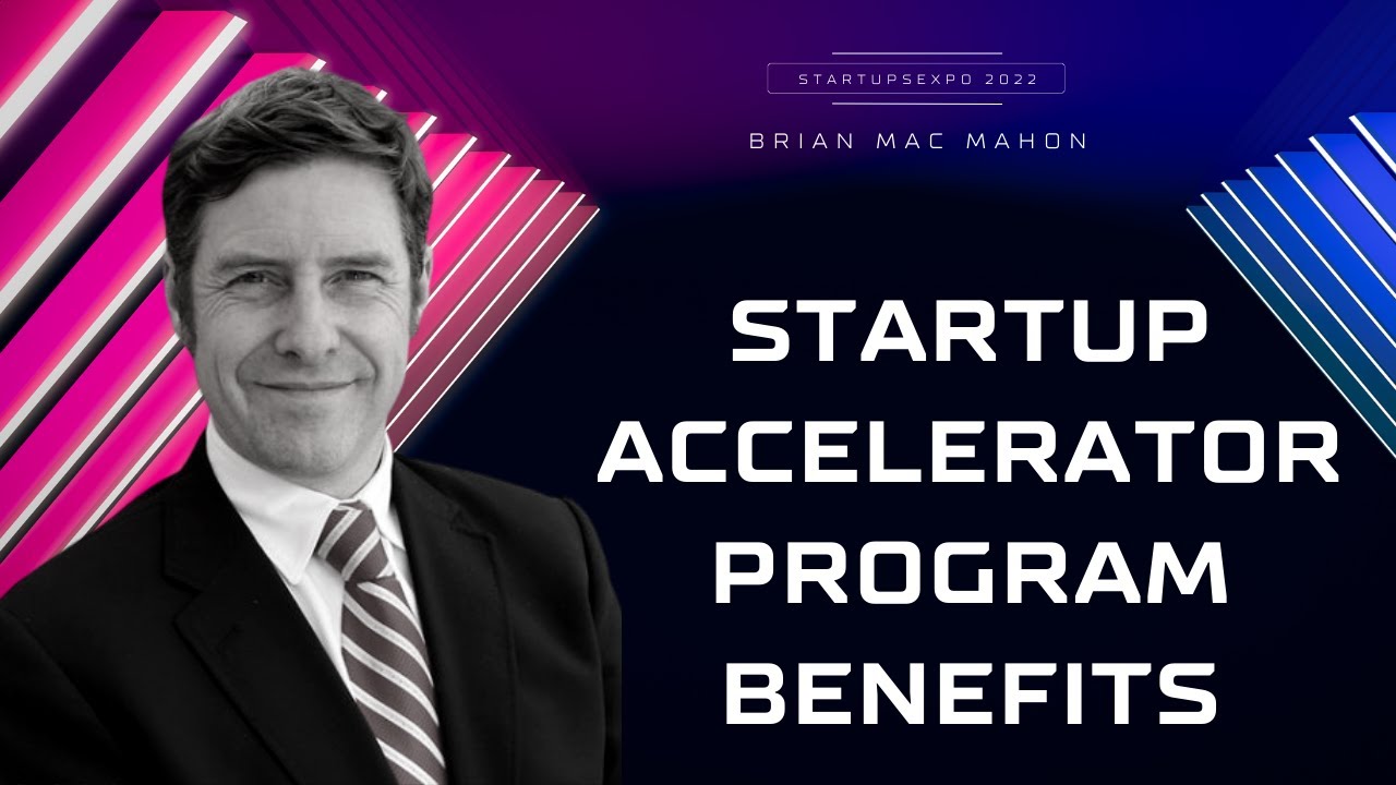 Startup Accelerator Program Benefits by Brian Mac Mahon -- Startups Expo 2022