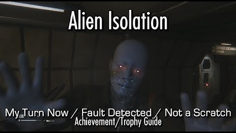 Alien: Isolation - My Turn Now, Fault Detected & Not a Scratch Achievement/Trophy Guide