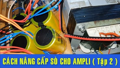 Cách Nâng Cấp Sò Cho Ampli, Từng Chi Tiết ( Tập 2 )  02/08/2018