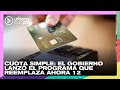 Cuota simple: el gobierno lanzó el programa que reemplaza AHORA 12