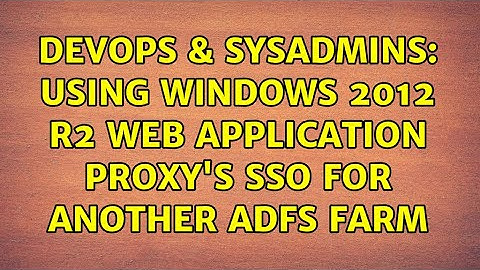 DevOps & SysAdmins: Using Windows 2012 R2 Web Application Proxy