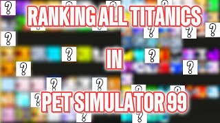 Ranking ALL Pet Simulator 99 Titanics! (Tier List Pet sim 99)