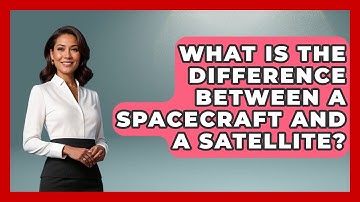 What Is the Difference Between a Spacecraft and a Satellite? - Physics Frontier