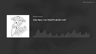 John Piper, Can ChatGPT glorify God?
