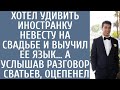 Хотел удивить невесту-иностранку на свадьбе и выучил ее язык… А подслушав разговор сватьев, оцепенел