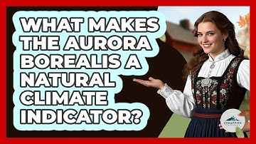What Makes The Aurora Borealis A Natural Climate Indicator? - Unmapping Scandinavia