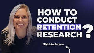 How to Conduct Retention Research (the Right Way) with Nikki Anderson