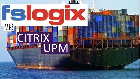 Fslogix vs Citrix UPM (Containers ONLY)