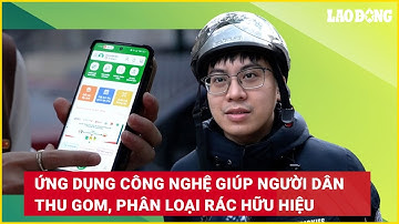 Ứng dụng công nghệ giúp người dân thu gom, phân loại rác hữu hiệu | Báo Lao Động