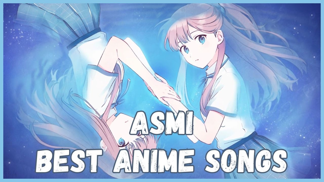 Top asmi Anime Songs - YouTube