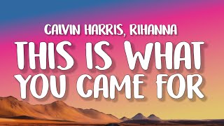 Calvin Harris, Rihanna - This Is What You Came For (Lyrics)