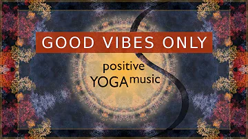 Uplifting Background Music | CHILLOUT | Positive Energy | GOOD VIBES ONLY | Yoga Flow