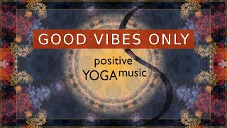 Uplifting Background Music Chillout Positive Energy Good Vibes Only Yoga Flow