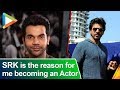 "Shah Rukh Khan is the reason for me becoming an Actor": Raj Kumar Rao
