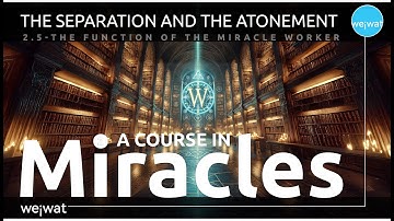 ACIM | 2. The Separation and the Atonement | 5. The Function of the Miracle Worker