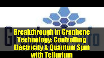 Breakthrough in Graphene Technology: Controlling Electricity & Quantum Spin with Tellurium