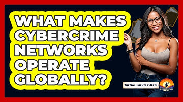 What Makes Cybercrime Networks Operate Globally? - The Documentary Reel